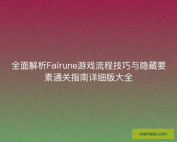 全面解析Fairune游戏流程技巧与隐藏要素通关指南详细版大全