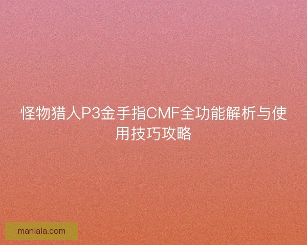 怪物猎人P3金手指CMF全功能解析与使用技巧攻略