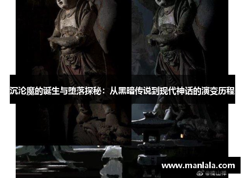 沉沦魔的诞生与堕落探秘：从黑暗传说到现代神话的演变历程